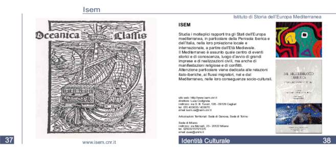Isem Istituto di Storia dell’Europa Mediterranea ISEM Studia i molteplici rapporti tra gli Stati dell’Europa mediterranea, in particolare della Penisola Iberica e dell’Italia, nella loro proiezione locale e