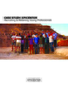 CASE STUDY: EPICENTER Recruiting & Retaining Young Professionals CONTENTS 3.