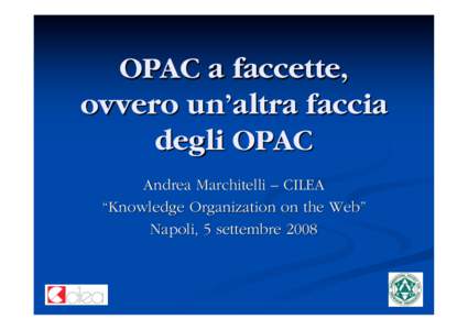 OPAC a faccette, ovvero un’altra faccia degli OPAC Andrea Marchitelli – CILEA “Knowledge Organization on the Web” Napoli, 5 settembre 2008