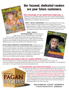 Our focused, dedicated readers are your future customers. 	Take advantage of our multi-media triple play. We publish the two most widely-distributed 100% paid circulation Pagan/Goddess magazines in North America, and one