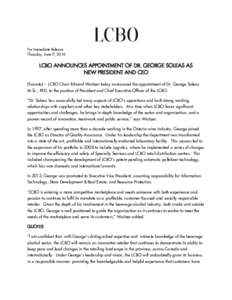 For Immediate Release Thursday, June 9, 2016 LCBO ANNOUNCES APPOINTMENT OF DR. GEORGE SOLEAS AS NEW PRESIDENT AND CEO (Toronto) -- LCBO Chair Edward Waitzer today announced the appointment of Dr. George Soleas