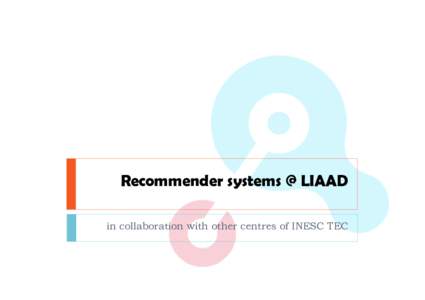 Recommender systems @ LIAAD in collaboration with other centres of INESC TEC Early projects } 