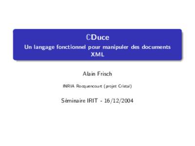 CDuce Un langage fonctionnel pour manipuler des documents XML Alain Frisch INRIA Rocquencourt (projet Cristal)