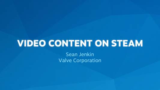 VIDEO CONTENT ON STEAM Sean Jenkin Valve Corporation Video Content on Steam