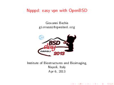 Npppd: easy vpn with OpenBSD Giovanni Bechis  Institute of Biostructures and Bioimaging, Napoli, Italy