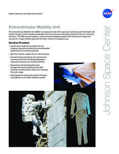 Extravehicular Mobility Unit The Extravehicular Mobility Unit (EMU) is comprised mainly of the spacesuit assembly and the Portable Life Support System, which provides breathable air for the astronaut and battery power fo