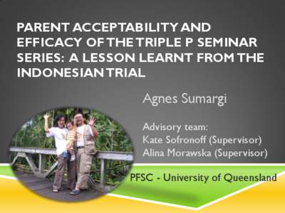 PARENT ACCEPTABILITY AND EFFICACY OF THE TRIPLE P SEMINAR SERIES: A LESSON LEARNT FROM THE INDONESIAN TRIAL  Agnes Sumargi
