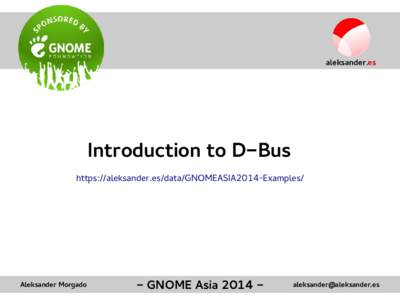 aleksander.es  Introduction to D-Bus https://aleksander.es/data/GNOMEASIA2014-Examples/  Aleksander Morgado