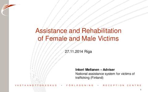 Assistance and Rehabilitation of Female and Male VictimsRiga Inkeri Mellanen – Adviser National assistance system for victims of