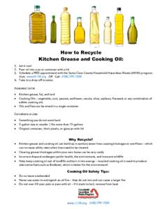 How to Recycle Kitchen Grease and Cooking Oil: 1. Let it cool 2. Pour oil into a jar or container with a lid 3. Schedule a FREE appointment with the Santa Clara County Household Hazardous Waste (HHW) program: Visit: www.
