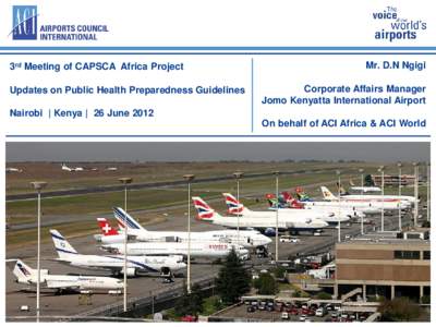 3rd Meeting of CAPSCA Africa Project Updates on Public Health Preparedness Guidelines Mr. D.N Ngigi Corporate Affairs Manager Jomo Kenyatta International Airport