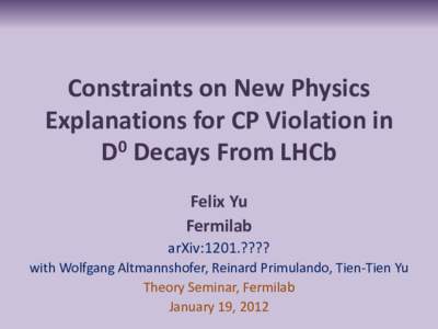 Constraints on New Physics Explanations for CP Violation in D0 Decays From LHCb Felix Yu Fermilab arXiv:1201.????