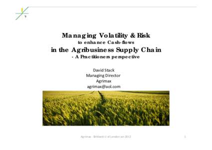 Microsoft PowerPoint - Managing Volatility & Risk to enhance cashflows in the Agribusiness Supply Chain Birkbeck Geman 2012