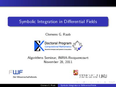 Symbolic Integration in Differential Fields Clemens G. Raab Algorithms Seminar, INRIA-Rocquencourt November 28, 2011