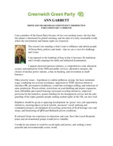 ANN GARRETT ERITH AND THAMESMEAD CONSTITUENCY PROSPECTIVE PARLIAMENTARY CANDIDATE I am a member of the Green Party because of two over-arching issues: the fact that this planet is threatened by global warming, and the la