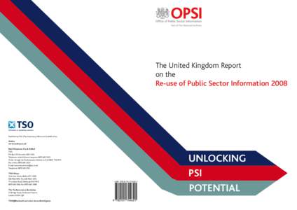 The United Kingdom Report on the Re-use of Public Sector Information 2008 Published by TSO (The Stationery Office) and available from: Online