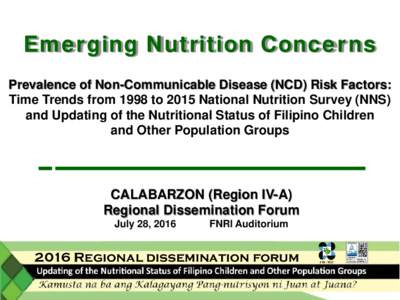 Emerging Nutrition Concerns Prevalence of Non-Communicable Disease (NCD) Risk Factors: Time Trends from 1998 to 2015 National Nutrition Survey (NNS) and Updating of the Nutritional Status of Filipino Children and Other P
