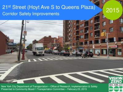 21st Street (Hoyt Ave S to Queens Plaza) Corridor Safety Improvements New York City Department of Transportation – Office of Research, Implementation & Safety Presented to Community Board 1 Transportation Committee –
