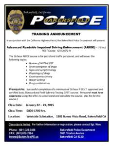 TRAINING ANNOUNCEMENT In conjunction with the California Highway Patrol, the Bakersfield Police Department will present: Advanced Roadside Impaired Driving Enforcement (ARIDE) – (16 hrs.) POST Course: [removed]