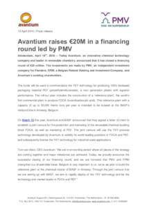 19 April 2016 | Press release  Avantium raises €20M in a financing round led by PMV Amsterdam, April 19th, 2016 – Today Avantium, an innovative chemical technology company and leader in renewable chemistry, announced