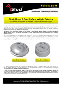FM-M & SS-M  Flush Mount & Sub Surface Vehicle Detector Innovative Technology to Replace Traditional inductive Loops The iStud Vehicle Detector uses a 3-axis magnetic sensor to detect vehicle presence, speed and classifi