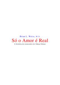 Brian L. Weiss, M. D.  Só o Amor é Real A história do reencontro de Almas Gémas  2 - BRIAN L. WEISS, M.D.
