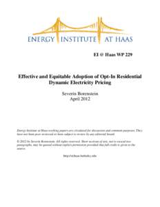 EI @ Haas WP 229  Effective and Equitable Adoption of Opt-In Residential Dynamic Electricity Pricing Severin Borenstein April 2012