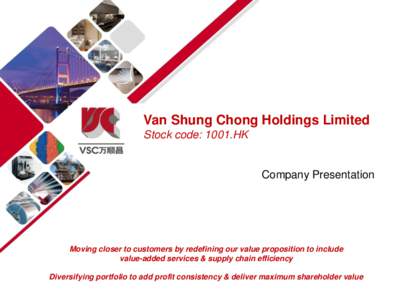 Van Shung Chong Holdings Limited Stock code: 1001.HK Company Presentation  Moving closer to customers by redefining our value proposition to include