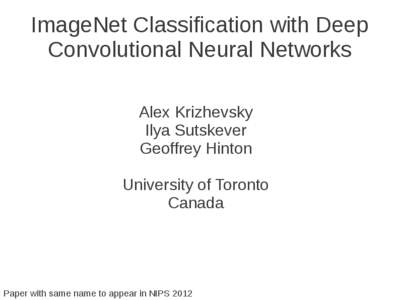 ImageNet Classification with Deep Convolutional Neural Networks Alex Krizhevsky Ilya Sutskever Geoffrey Hinton University of Toronto