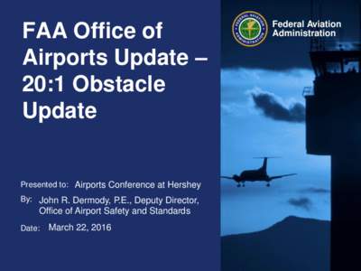 FAA Office of Airports Update – 20:1 Obstacle Update  Presented to: Airports Conference at Hershey