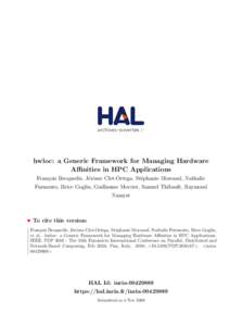 hwloc: a Generic Framework for Managing Hardware Affinities in HPC Applications Fran¸cois Broquedis, J´erˆome Clet-Ortega, St´ephanie Moreaud, Nathalie Furmento, Brice Goglin, Guillaume Mercier, Samuel Thibault, Raym