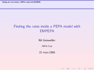 Finding the rates inside a PEPA model with EMPEPA  Finding the rates inside a PEPA model with EMPEPA Nil Geisweiller PEPA Club