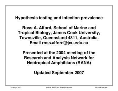 Hypothesis testing and infection prevalence Ross A. Alford, School of Marine and Tropical Biology, James Cook University, Townsville, Queensland 4811, Australia. Email  Presented at the 2004 meeting