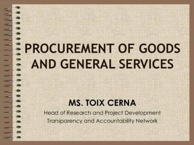 PROCUREMENT OF GOODS AND GENERAL SERVICES MS. TOIX CERNA Head of Research and Project Development Transparency and Accountability Network