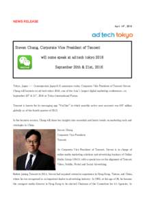 NEWS RELEASE April 14th, 2016 Steven Chang, Corporate Vice President of Tencent will come speak at ad:tech tokyo 2016 September 20th & 21st, 2016