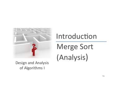 Design	
  and	
  Analysis	
   of	
  Algorithms	
  I	
   Introduc2on	
   Merge	
  Sort	
   (Analysis)	
  