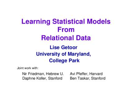 Learning Statistical Models From Relational Data Lise Getoor University of Maryland, College Park