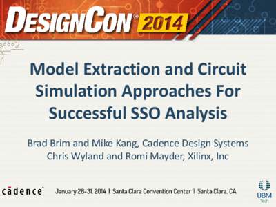 Model Extraction and Circuit Simulation Approaches For Successful SSO Analysis Brad Brim and Mike Kang, Cadence Design Systems Chris Wyland and Romi Mayder, Xilinx, Inc