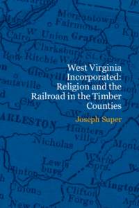 West Virginia Incorporated: Religion and the Railroad in the Timber Counties
