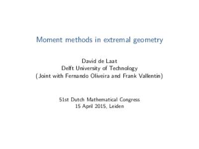 Moment methods in extremal geometry David de Laat Delft University of Technology (Joint with Fernando Oliveira and Frank Vallentin)  51st Dutch Mathematical Congress
