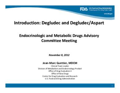 Introduction: Degludec and Degludec/Aspart Endocrinologic and Metabolic Drugs Advisory Committee Meeting November 8, 2012  Jean-Marc Guettier, MDCM