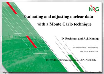 Evaluating and adjusting nuclear data with a Monte Carlo technique D. Rochman and A.J. Koning Nuclear Research and Consultancy Group, NRG, Petten, The Netherlands