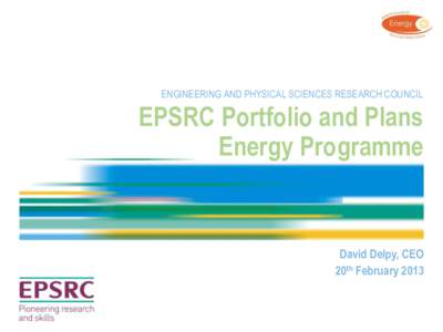 ENGINEERING AND PHYSICAL SCIENCES RESEARCH COUNCIL  EPSRC Portfolio and Plans Energy Programme  David Delpy, CEO