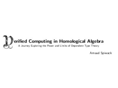 V  erified Computing in Homological Algebra A Journey Exploring the Power and Limits of Dependent Type Theory  Arnaud Spiwack