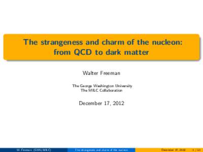 The strangeness and charm of the nucleon: from QCD to dark matter Walter Freeman The George Washington University The MILC Collaboration