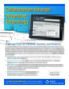 Collaboration through Integrated Technology Improved Tools for Libraries, Teachers, and Students As a Google for Education Partner, Gale uses the most current and popular Google tools to support students as they