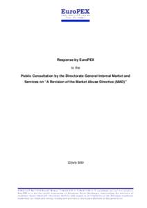 Response by EuroPEX to the Public Consultation by the Directorate General Internal Market and Services on “A Revision of the Market Abuse Directive (MAD)”  22 July 2010
