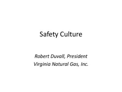 Safety Culture Robert Duvall, President Virginia Natural Gas, Inc. Organizational Factors Influence Safety Deficient Safety Cultures across many sociotechnical industries have been a major factor in