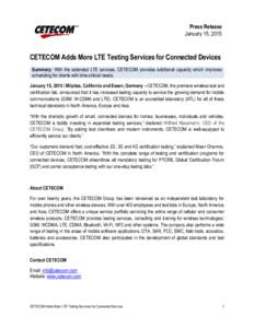 Press Release January 15, 2015 CETECOM Adds More LTE Testing Services for Connected Devices Summary: With the extended LTE services, CETECOM provides additional capacity which improves scheduling for clients with time-cr