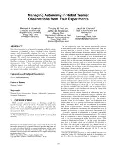 Managing Autonomy in Robot Teams: Observations from Four Experiments Michael A. Goodrich Computer Science Dept. Brigham Young University Provo, Utah, USA